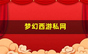 梦幻西游s：梦幻西游私网(梦幻西游私sf官网) (6)