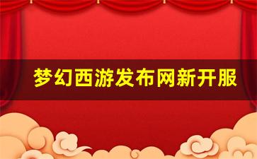 梦幻西游sf网：梦幻西游发布网新开服(梦幻西游新服开服)