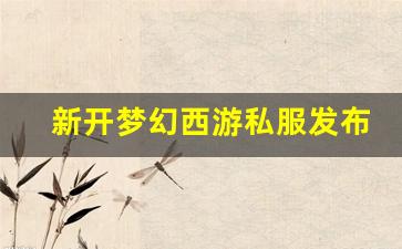 新开梦幻西游私服发布网(新开梦幻西游sf